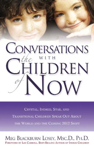 Conversations With the Children of Now: Crystal, Indigo, and Star Kids Speak About the World, Life, and the Coming 2012 Shift