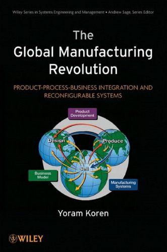 The Global Manufacturing Revolution: Product-Process-Business Integration and Reconfigurable Systems (Wiley Series in Systems Engineering and Management)