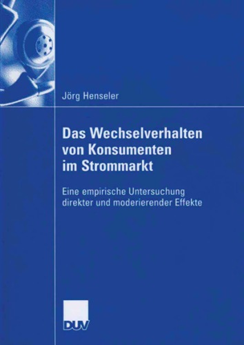 Das Wechselverhalten von Konsumenten im Strommarkt: Eine empirische Untersuchung direkter und moderierender Effekte
