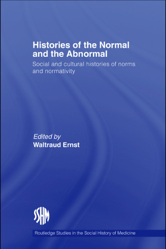 Histories of the Normal and the Abnormal: Social and cultural histories of norms and normativity (Routledge Studies in the Social History of Medicine)