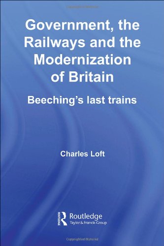 Government, the Railways and the Modernization of Britain: Beeching's Last Trains (British Politics and Society)