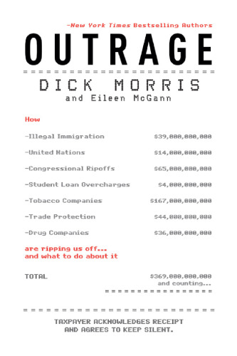 Outrage: How Illegal Immigration, the United Nations, Congressional Ripoffs, Student Loan Overcharges, Tobacco Companies, Trade Protection, and Drug Companies Are Ripping Us Off . . . and