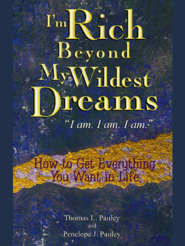 I'm Rich Beyond My Wildest Dreams--I Am. I Am. I Am.: How to Get Everything You Want in Life