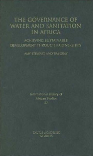 The Governance of Water and Sanitation in Africa: Achieving Sustainable Development through Partnerships (International Library of African Studies)