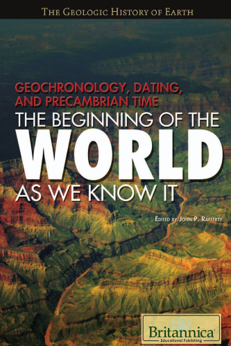 Geochronology, Dating, and Precambrian Time: The Beginning of the World As We Know It (The Geologic History of Earth)