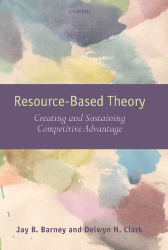 Resource-Based Theory: Creating and Sustaining Competitive Advantage