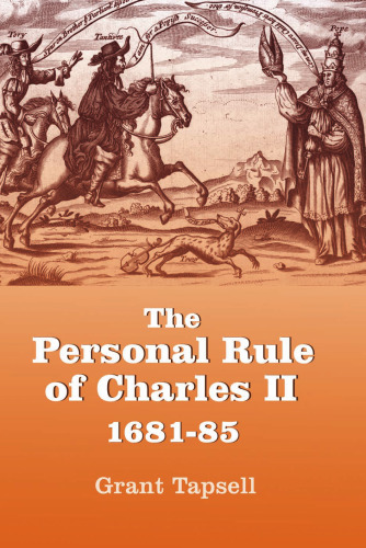 The Personal Rule of Charles II, 1681-85 (Studies in Early Modern Cultural, Political and Social History)
