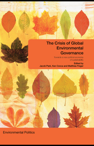 The Crisis of Global Environmental Governance: Towards a New Political Economy of Sustainability (Environmental Ploitics)