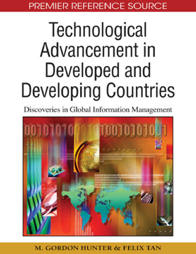 Technological Advancement in Developed and Developing Countries: Discoveries in Global Information Management (Advances in Global Information Management (Agim) Book Series)