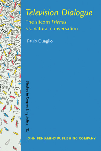 Television Dialogue: The Sitcom Friends vs. Natural Conversation (Studies in Corpus Linguistics)