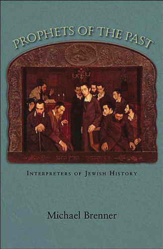 Prophets of the Past: Interpreters of Jewish History