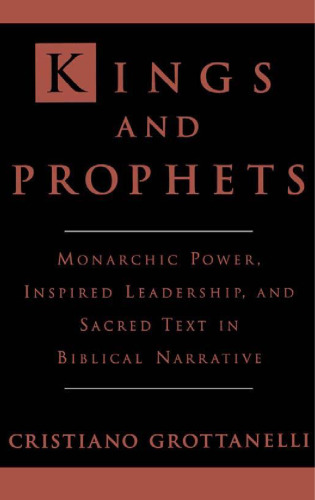 Kings and Prophets: Monarchic Power, Inspired Leadership, and Sacred Text in Biblical Narrative