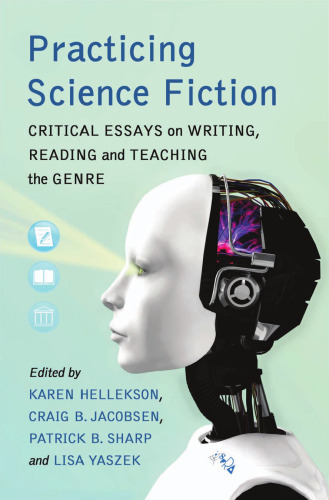Practicing Science Fiction: Critical Essays on Writing, Reading and Teaching the Genre