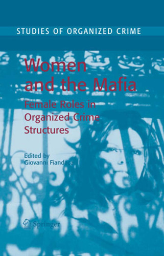 Women and the Mafia: Female Roles in Organized Crime Structures (Studies of Organized Crime, 5)