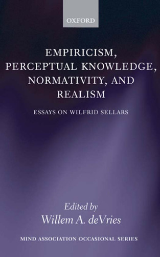 Empiricism, Perceptual Knowledge, Normativity, and Realism: Essays on Wilfrid Sellars (Mind Association Occasional Series)