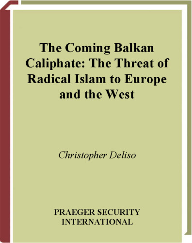 The Coming Balkan Caliphate: The Threat of Radical Islam to Europe and the West