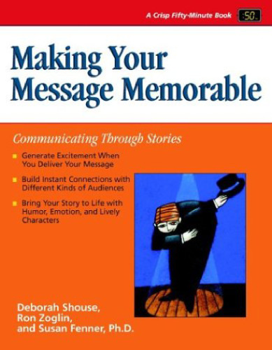 Making Your Message Memorable: Communicating Through Stories  (Crisp Fifty-Minute Series)