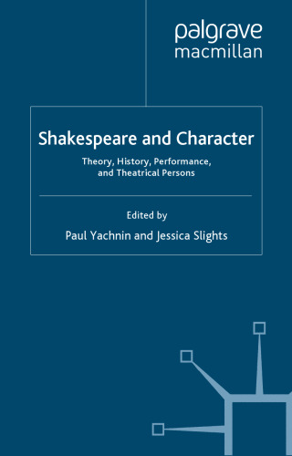 Shakespeare and Character: Theory, History, Performance and Theatrical Persons (Palgrave Shakespeare Studies)