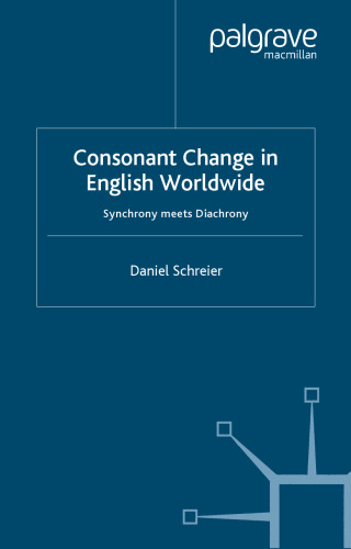 Consonant Change in English Worldwide: Synchrony Meets Diachrony (Palgrave Studies in Language History and Language Change)