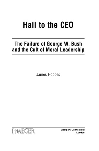 Hail to the CEO: The Failure of George W. Bush and the Cult of Moral Leadership