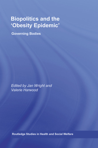 Biopolitics and the Obesity Epidemic: Governing Bodies (Routledge Studies in Health and Social Welfare)