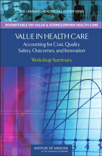 Value in Health Care: Accounting for Cost, Quality, Safety, Outcomes, and Innovations: Workshop Summary (The Learning Healthcare System)