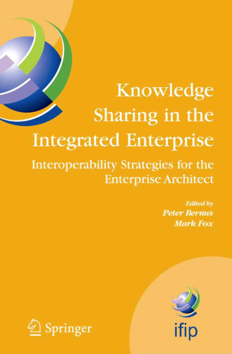 Knowledge Sharing in the Integrated Enterprise: Interoperability Strategies for the Enterprise Architect (IFIP International Federation for Information Processing)