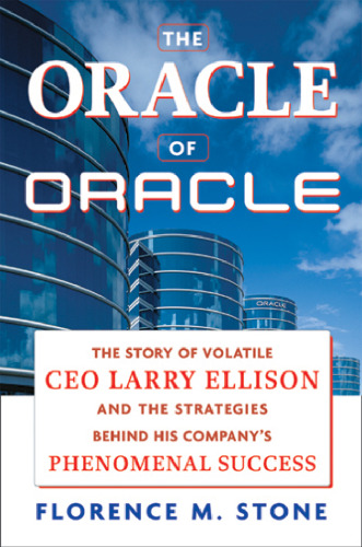 The Oracle of Oracle: The Story of Volatile CEO Larry Ellison and the Strategies Behind His Company's Phenomenal Success