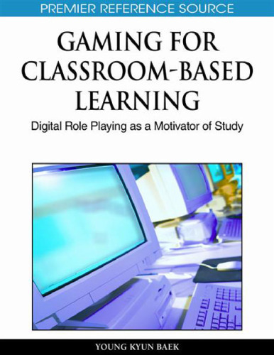 Gaming for Classroom-Based Learning: Digital Role Playing as a Motivator of Study (Premier Reference Source)