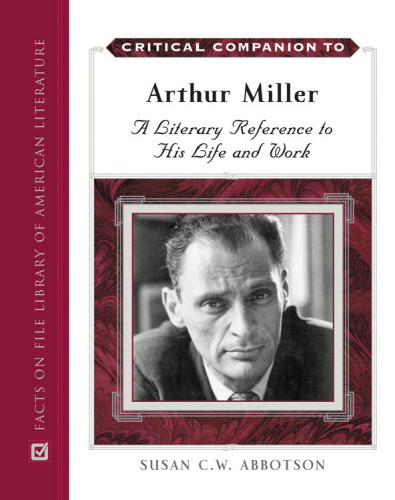Critical Companion to Arthur Miller: A Literary Reference to His Life And Work