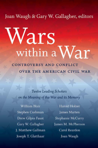 Wars within a War: Controversy and Conflict over the American Civil War (Civil War America)