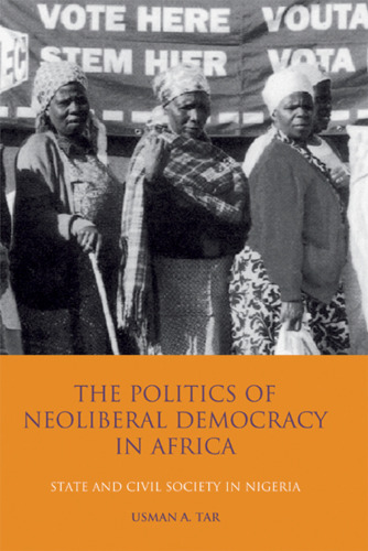 The Politics of Neoliberal Democracy in Africa: State and Civil Society in Nigeria (International Library of African Studies)