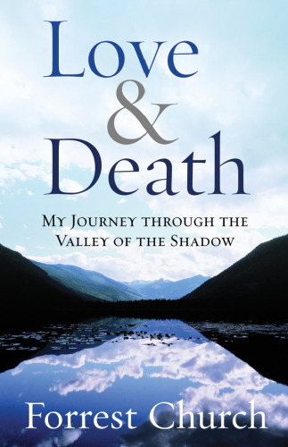 Love & Death: My Journey through the Valley of the Shadow (Complete Works of Forrest Church)