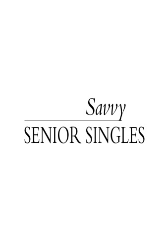 Savvy Senior Singles: Navigating the Singles World from Age 50 and Beyond