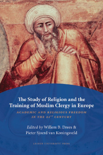 The Study of Religion and the Training of Muslim Clergy in Europe: Academic and Religious Freedom in the 21st Century (Amsterdam University Press - Leiden University Press Academic)