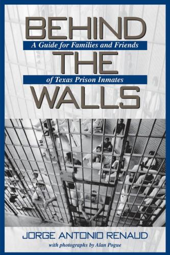 Behind the Walls: A Guide for Families and Friends of Texas Prison Inmates (North Texas Crime and Criminal Justice Series, 1)