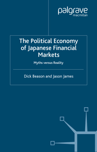 The Political Economy of Japanese Financial Markets: Myths Versus Realities (Macmillan International Political Economy)