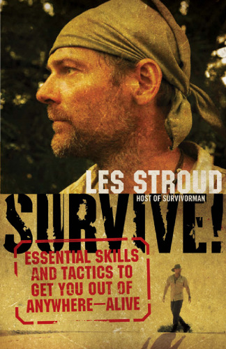 Survive!: Essential Skills and Tactics to Get You Out of Anywhere - Alive