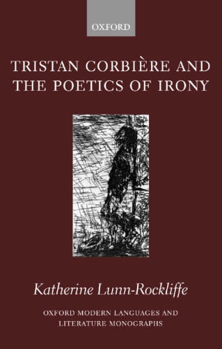 Tristan Corbiere and the Poetics of Irony (Oxford Modern Languages and Literature Monographs)