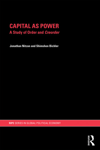 Capital as Power: A Study of Order and Creorder (Ripe Series in Global Political Economy)