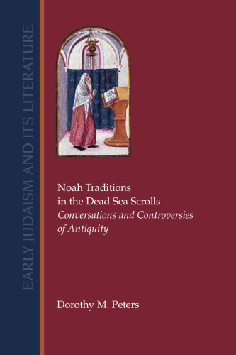Noah Traditions in the Dead Sea Scrolls: Conversations and Controversies of Antiquity (Early Judaism and Its Literature)