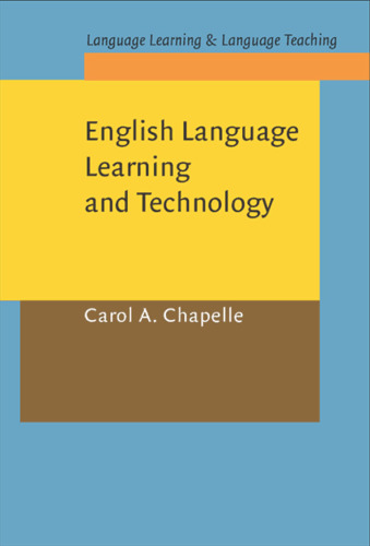 English Language Learning and Technology: Lectures on Applied Linguistics in the Age of Information and Communication Technology (Language Learning & Language Teaching, 7)