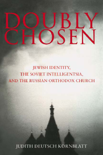 Doubly Chosen: Jewish Identity, the Soviet Intelligentsia, and the Russian Orthodox Church
