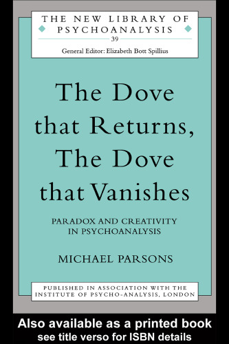 The Dove that Returns, The Dove that Vanishes: Paradox and Creativity in Psychoanalysis (New Library of Psychoanalysis)