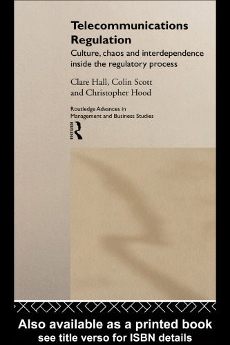 Telecommunications Regulation: Culture, Chaos and Interdependence Inside the Regulatory Process (Routledge Advances in Management and Business Studies, 12)