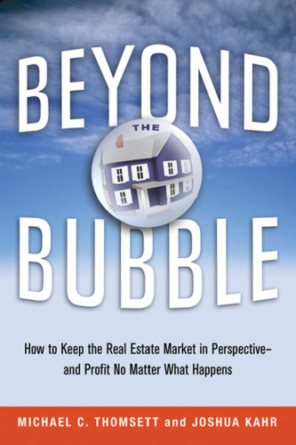 Beyond the Bubble: How to Keep the Real Estate Market in Perspective -- and Profit No Matter What Happens