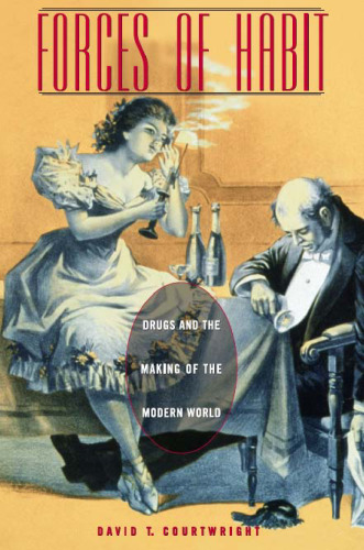 Forces of Habit: Drugs and the Making of the Modern World