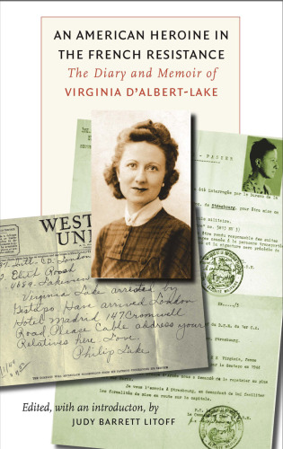 An American Heroine in the French Resistance: The Diary and Memoir of Virginia D'Albert-Lake (World War II: the Globa, Human, and Ethical Dimension)