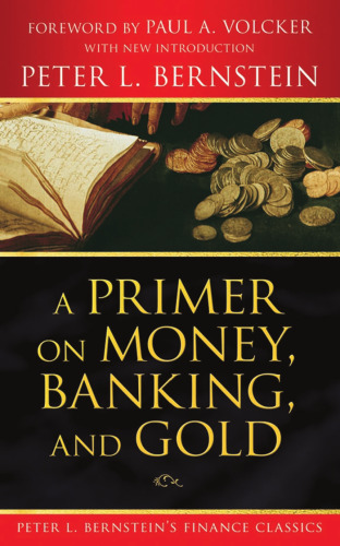 A Primer on Money, Banking, and Gold (Peter L. Bernstein's Finance Classics)