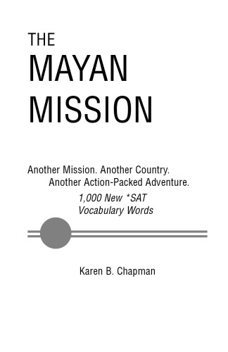 The Mayan Mission: Another Mission. Another Country. Another Action-Packed Adventure. 1,000 New SAT Vocabulary Words